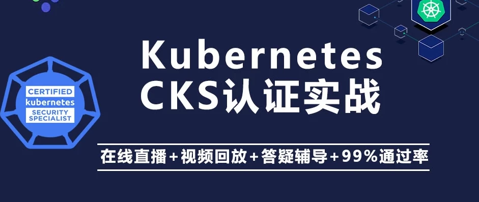 Kubernetes K8s CKS 认证实战班（安全专家） - 带源码课件-第1张图片-460G