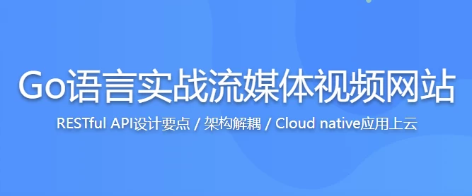 Go语言实战流媒体视频网站，高效学习Go高性能开发 - 带源码课件