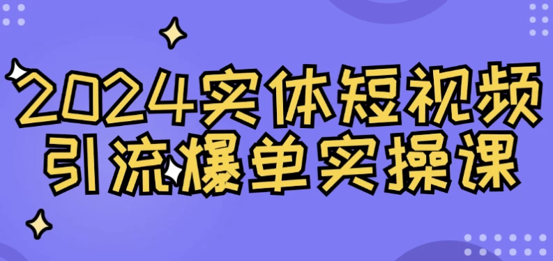 2024实体短视频引流爆单实操课-第1张图片-460G