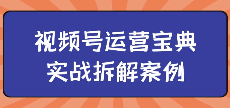 视频号运营宝典实战拆解案例