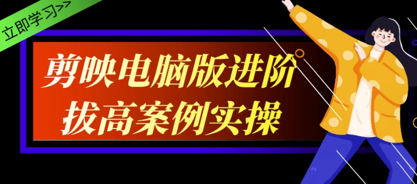 剪映电脑版进阶拔高案例实操